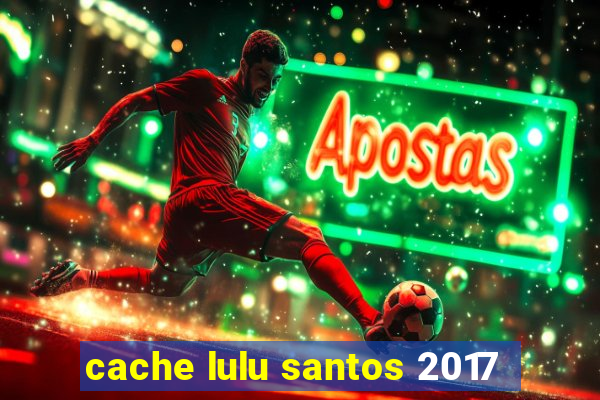 cache lulu santos 2017